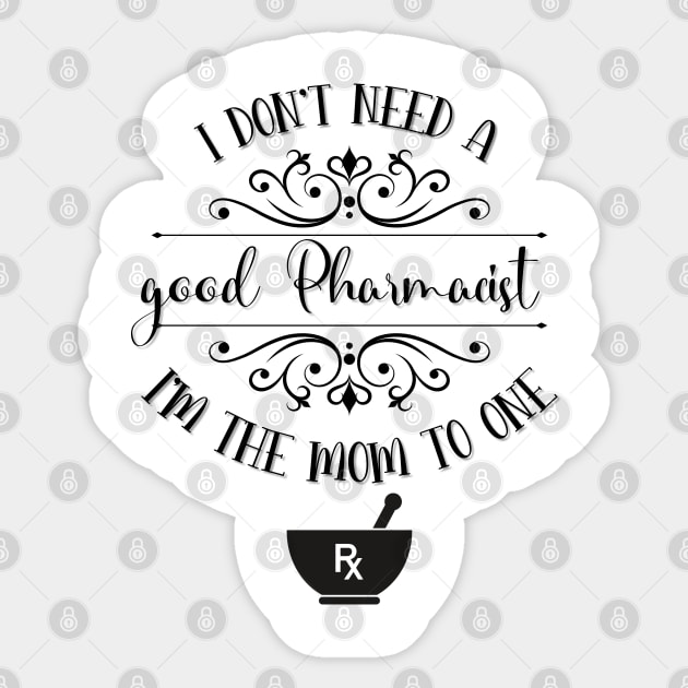 I Don’t Need A Good Pharmacist I’m The Mom To One Sticker by TeeShop Designs